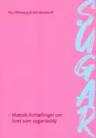 SUGAR - mænds fortællinger om livet som sugardaddy af Pia Offenberg