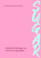 SUGAR - Mænds fortællinger om livet som sugardaddy af Pia Offenberg og Brit Rendtorff