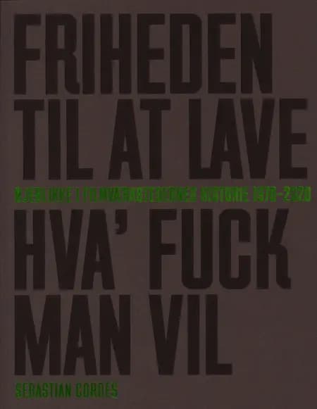 Friheden Til At Lave Hva' Fuck Man Vil - Øjeblikke i Filmværkstedernes Historie 1970 - 2020 af Sebastian Cordes