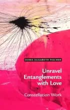 Unravel Entanglements with Love af Doris Elisabeth Fischer