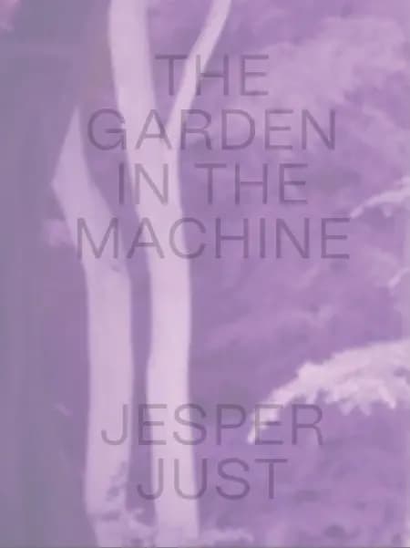 JESPER JUST - THE GARDEN IN THE MACHINE af Pernille Taagaard Dinesen