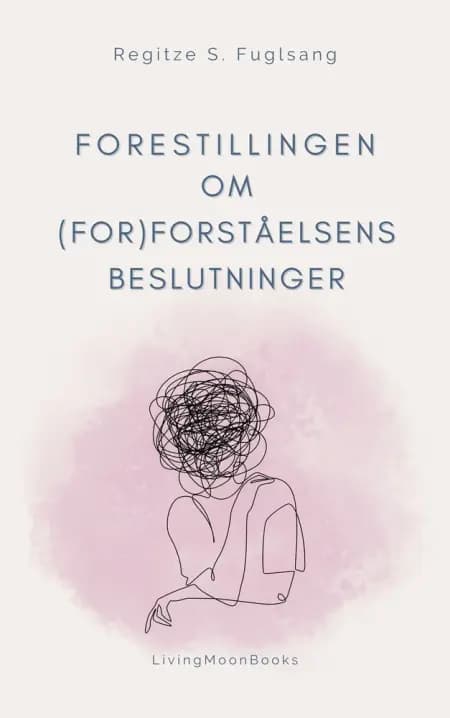 Forestillingen om (For)Forståelsens Beslutninger af Regitze S. Fuglsang