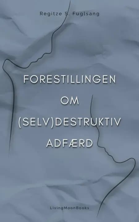 Forestillingen om (Selv)Destruktiv Adfærd af Regitze S. Fuglsang