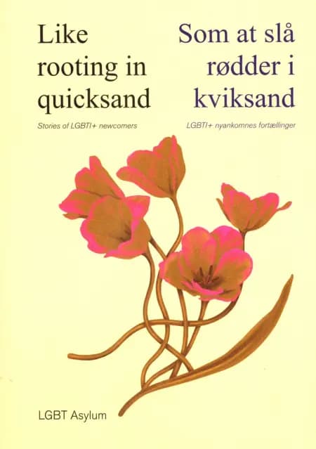 Like rooting in quicksand - Stories of LGBT+ newcomers. Som at slå rødder i kviksand - LGBT+nyankomnes fortællinger. af LGBT Asylum