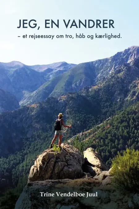 Jeg, en vandrer - et rejseessay om tro, håb og kærlighed af Trine Vendelboe Juul