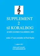 SUPPLEMENT 2 til KORALBOG til DEN DANSKE SALMEBOG 2003 af Poul Raaby