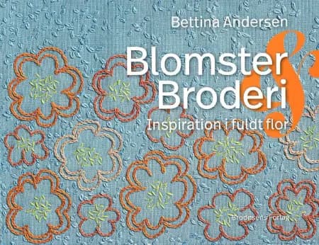 Blomster & Broderi - Inspiration i fuldt flor af Bettina Andersen