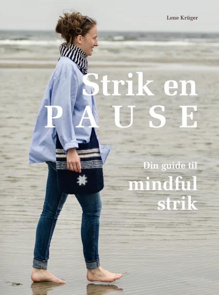Strik en pause: Din guide til mindful strik af Lene Krüger