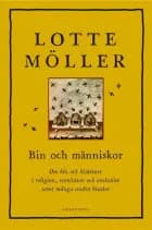 Bin och människor : om bin och biskötare i religion, revolution och evolution samt många andra bisaker af Lotte Möller