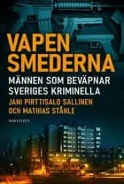 Vapensmederna : männen som bevapnar Sveriges kriminella af Jani Pirttisalo Sallinen og Mathias Ståhle