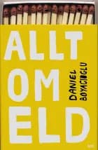 Allt om eld af Daniel Boyacioglu