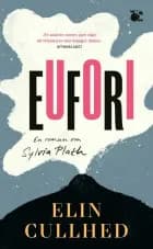 Eufori : en roman om Sylvia Plath af Elin Cullhed