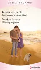 Borgmesterens største triumf / Abby og betjenten af Teresa Carpenter og Marion Lennox
