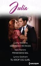 Kærlighed på trods/Prinsessens bal/Til krop og sjæl af Cathy Williams, Lynne Graham og Tara Pammi