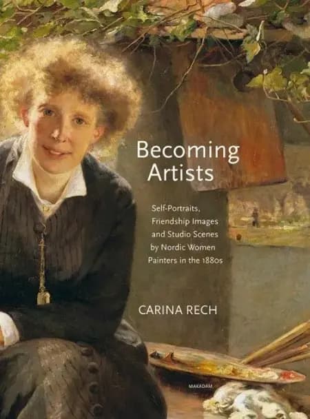 Becoming artists : self-portraits, friendship images and studio scenes by Nordic women painters in the 1880s af Carina Rech