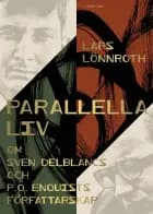 Parallella liv : om Sven Delblancs och P.O. Enquists författarskap af Lars Lönnroth