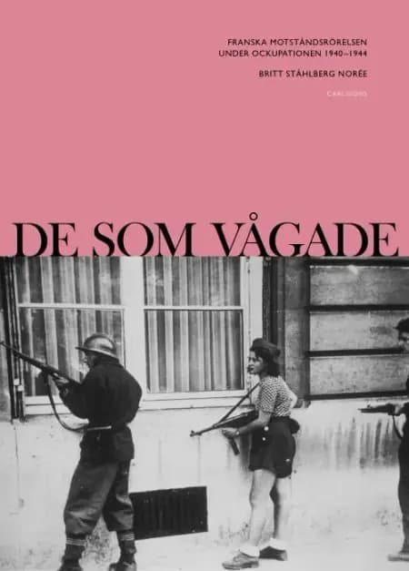 De som vågade : franska motståndsrörelsen under ockupationen 1940-1944 af Britt Stålberg Norée