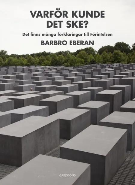 Varför kunde det ske? : det finns många förklaringar till Förintelsen af Barbro Eberan