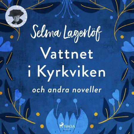 Vattnet i Kyrkviken (och andra noveller) af Selma Lagerlöf