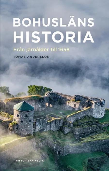 Bohusläns historia : från järnålder till 1658 af Tomas Andersson