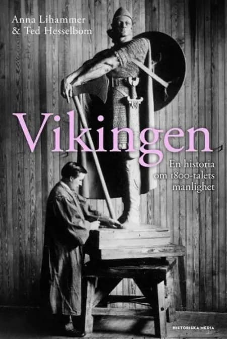 Vikingen : en historia om 1800-talets manlighet af Ted Hesselbom