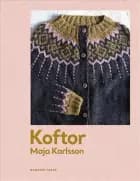 Koftor : tjugo modeller att sticka för hela året af Maja Karlsson