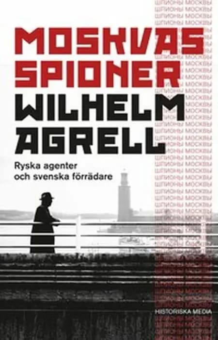 Moskvas spioner : ryska agenter och svenska förrädare af Wilhelm Agrell