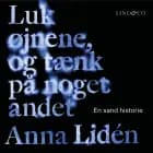 Luk øjnene, og tænk på noget andet af Anna Lidén