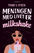 Meningen med livet er milkshake af Trine V. Ipsen