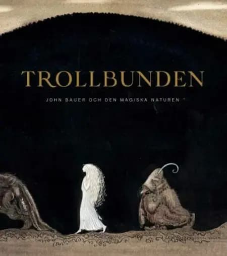 Trollbunden : John Bauer och den magiska naturen af Karin Sidén