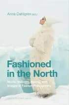 Fashioned in the North : nordic histories, agents, and images of fashion photography af Anna Dahlgren