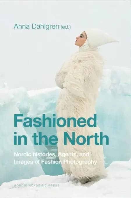 Fashioned in the North : nordic histories, agents, and images of fashion photography af Anna Dahlgren