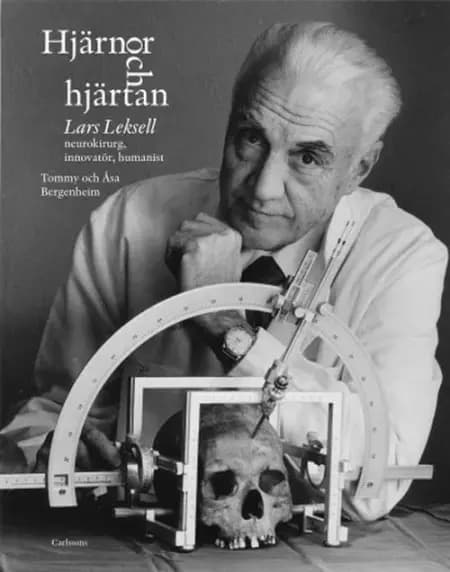 Hjärnor och hjärtan : Lars Leksell : neurokirurgen, innovatören, humanisten af Tommy Bergenheim