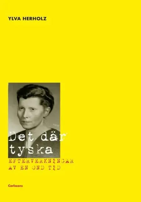 Det där tyska : efterverkningarna av en ond tid af Ylva Herholz