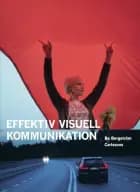 Effektiv visuell kommunikation : om nyheter, reklam, information och identitet i vår visuella kultur af Bo Bergström