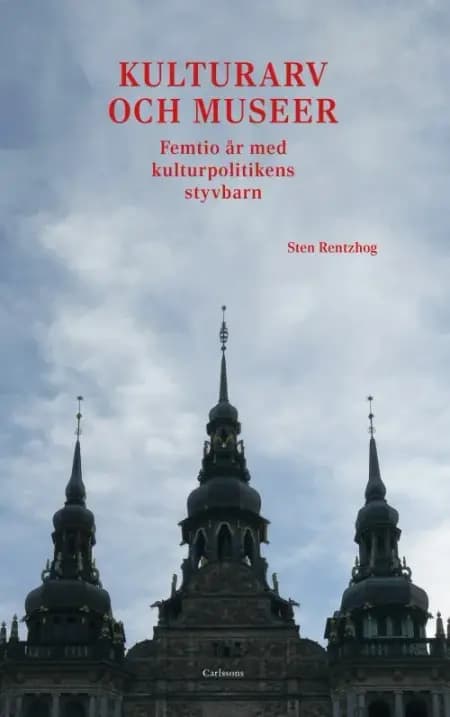 Kulturarv och museer : femtio år med kulturpolitikens styvbarn af Sten Rentzhog