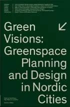 Green visions : greenspace planning and design in Nordic cities af Kjell Nilsson, Ryan Weber og Lisa Rohrer