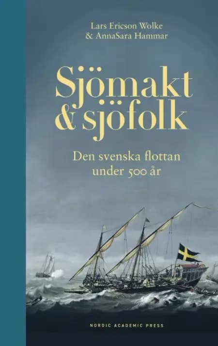 Sjömakt och sjöfolk : den svenska flottan under 500 år af Lars Ericson Wolke