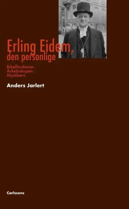 Erling Eidem, den personlige : bibelforskaren, ärkebiskopen, mystikern af Anders Jarlert