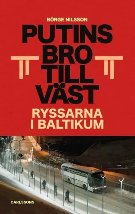 Putins bro till väst : ryssarna i Baltikum af Börge Nilsson